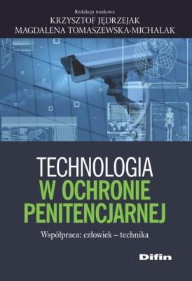 Technologia w ochronie penitencjarnej. Autor: Jędrzejak Krzysztof, Tomaszewska-Michalak Magdalena redakcja naukowa. SmakLiter.pl Okładka książki Technologia w ochronie penitencjarnej