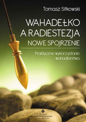 Wahadełko a radiestezja. Nowe spojrzenie.... Autor: Sitkowski Tomasz. SmakLiter.pl Okładka książki Wahadełko a radiestezja. Nowe spojrzenie...