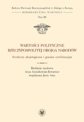 Okładka książki Wartości polityczne Rzeczypospolitej Obojga Narodów. Struktury aksjologiczne i granice cywilizacyjne