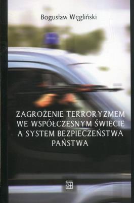 Zagrożenie terroryzmem we współczesnym świecie a system bezpieczeństwa państwa. Autor: Węgliński Bogusław. SmakLiter.pl Okładka książki Zagrożenie terroryzmem we współczesnym świecie a system bezpieczeństwa państwa