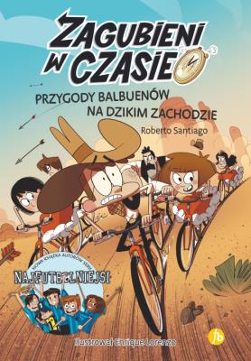 Zagubieni w czasie 1 Przygody Balbuenów na Dzikim Zachodzie. Autor: Santiago Roberto. SmakLiter.pl Okładka książki Zagubieni w czasie 1 Przygody Balbuenów na Dzikim Zachodzie