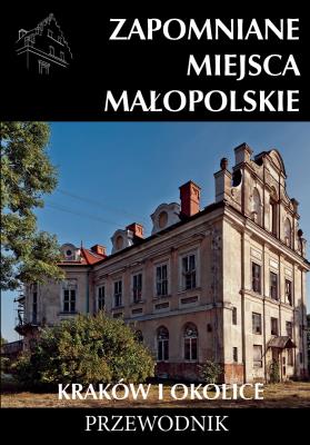 Zapomniane miejsca Małopolskie. Kraków i okolice. Autor: Porębski Mateusz. SmakLiter.pl Okładka książki Zapomniane miejsca Małopolskie. Kraków i okolice