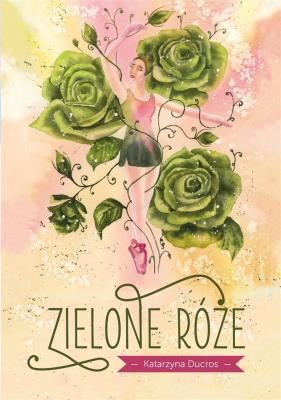 Zielone róże. Autor: Ducros Katarzyna. SmakLiter.pl Okładka książki Zielone róże