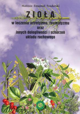 Okładka książki Zioła w leczeniu artretyzmu reumatyzmu oraz innych dolegliwości i schorzeń układu ruchowego