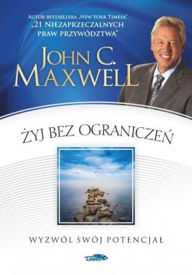 Żyj bez ograniczeń. Wyzwól swój potencjał. Autor: John C. Maxwell. SmakLiter.pl Okładka książki Żyj bez ograniczeń. Wyzwól swój potencjał