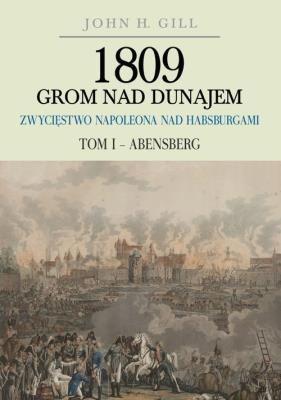 Okładka książki 1809 Grom nad Dunajem Zwycięstwa Napoleona nad Habsburgami Tom I Abensberg