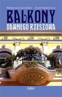 Balkony dawnego Rzeszowa. Autor: Jarosińska Małgorzata, Stankiewicz Marek Jacek. SmakLiter.pl Okładka książki Balkony dawnego Rzeszowa