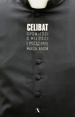Celibat. Opowieści o miłości i pożądaniu. Autor: Marcin Wójcik (red.). SmakLiter.pl Okładka książki Celibat. Opowieści o miłości i pożądaniu