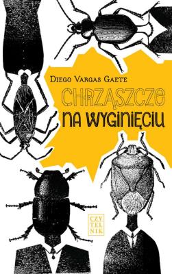 Chrząszcze na wyginięciu. Autor: Gaete Diego Vargas. SmakLiter.pl Okładka książki Chrząszcze na wyginięciu
