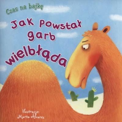 Czas na bajkę. Jak powstał garb wielbłąda. Autor: Marta Alvares (ilustr.). SmakLiter.pl Okładka książki Czas na bajkę. Jak powstał garb wielbłąda