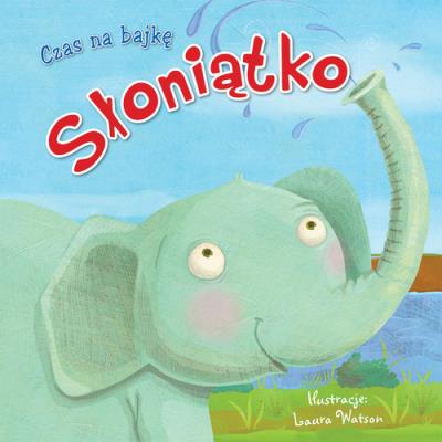 Czas na bajkę. Słoniątko. Autor: Laura Watson (ilustr.). SmakLiter.pl Okładka książki Czas na bajkę. Słoniątko