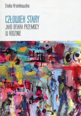 Człowiek stary jako ofiara przemocy w rodzinie. Autor: Kramkowska Emilia. SmakLiter.pl Okładka książki Człowiek stary jako ofiara przemocy w rodzinie