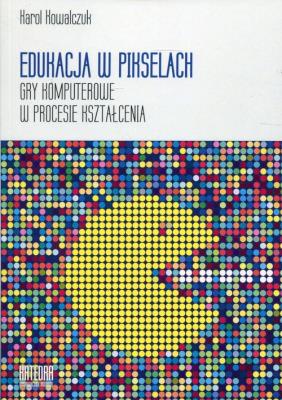 Edukacja w pikselach. Autor: Kowalczuk Karol. SmakLiter.pl Okładka książki Edukacja w pikselach