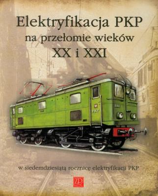 Elektryfikacja PKP na przełomie XX i XXI. Autor: praca zbiorowa. SmakLiter.pl Okładka książki Elektryfikacja PKP na przełomie XX i XXI