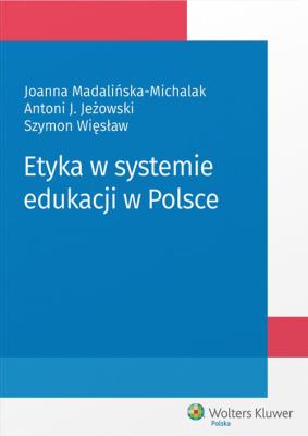 Etyka w systemie edukacji w Polsce. Autor: Jeżowski Antoni, Madalińska-Michalak Joanna, Więsław Szymon. SmakLiter.pl Okładka książki Etyka w systemie edukacji w Polsce