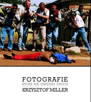 Fotografie, które nie zmieniły świata. Autor: Miller Krzysztof. SmakLiter.pl Okładka książki Fotografie, które nie zmieniły świata