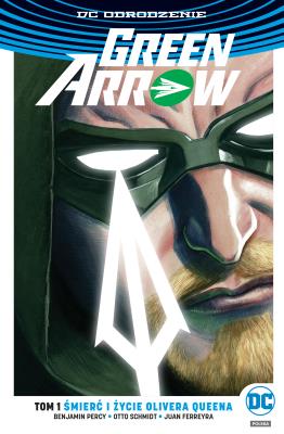 Green Arrow. T.1 Śmierć i życie Olivera Queena. Autor: Percy Benjamin, Schmidt Otto, Ferreyra Juan Manuel. SmakLiter.pl Okładka książki Green Arrow. T.1 Śmierć i życie Olivera Queena