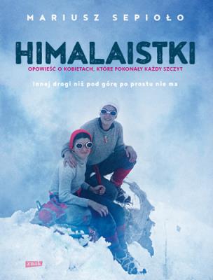 Okładka książki Himalaistki. Opowieść o kobietach, które pokonują każdą górę