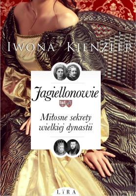 Jagiellonowie. Miłosne sekrety wielkiej dynastii. Autor: Iwona Kienzler. SmakLiter.pl Okładka książki Jagiellonowie. Miłosne sekrety wielkiej dynastii