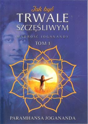 Jak być trwale szczęśliwym. Autor: Jogananda Paramhansa. SmakLiter.pl Okładka książki Jak być trwale szczęśliwym