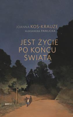 Jest życie po końcu świata. Autor: Joanna Kos-Krauze, Pawlicka Aleksandra. SmakLiter.pl Okładka książki Jest życie po końcu świata