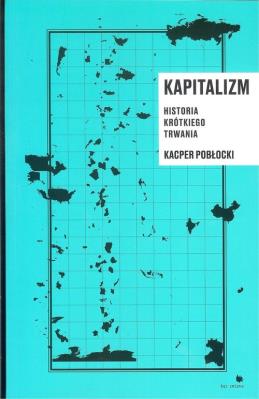 Kapitalizm historia krótkiego trwania. Autor: Pobłocki Kacper. SmakLiter.pl Okładka książki Kapitalizm historia krótkiego trwania
