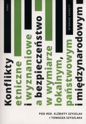 Konflikty etniczne i wyznaniowe a bezpieczeństwo w wymiarze lokalnym, państwowym i międzynarodowym. Autor: Szyszlak Elżbieta redakcja naukowa, Tomasz Szyszlak (red.). SmakLiter.pl Okładka książki Konflikty etniczne i wyznaniowe a bezpieczeństwo w wymiarze lokalnym, państwowym i międzynarodowym