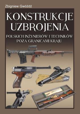 Konstrukcje uzbrojenia polskich inżynierów i techników poza granicami kraju. Autor: Gwóźdź Zbigniew. SmakLiter.pl Okładka książki Konstrukcje uzbrojenia polskich inżynierów i techników poza granicami kraju