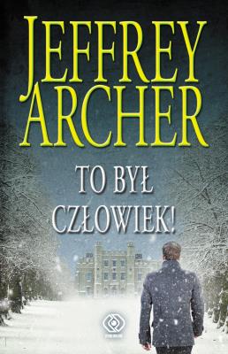 Kroniki Cliftonów 7 To był człowiek!. Autor: Jeffrey Archer, Danuta Sękalska-Wojtowicz. SmakLiter.pl Okładka książki Kroniki Cliftonów 7 To był człowiek!