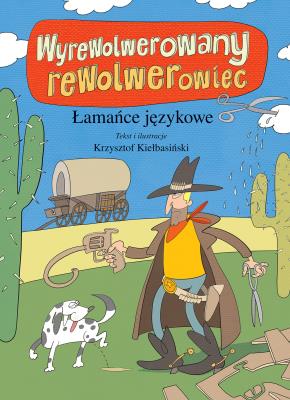 Łamańce językowe. Wyrewolwerowany rewolwerowiec. Autor: Kiełbasiński Krzysztof. SmakLiter.pl Okładka książki Łamańce językowe. Wyrewolwerowany rewolwerowiec