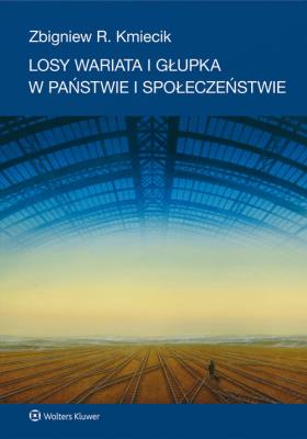 Losy wariata i głupka w państwie i społeczeństwie. Autor: Kmiecik Zbigniew R.. SmakLiter.pl Okładka książki Losy wariata i głupka w państwie i społeczeństwie