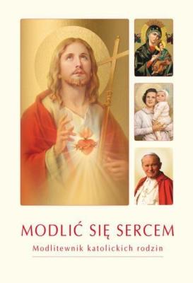 Okładka książki Modlić się sercem. Modlitewnik katolickich rodzin