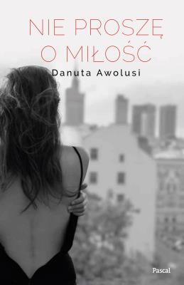 Nie proszę o miłość. Autor: Awolusi Danuta. SmakLiter.pl Okładka książki Nie proszę o miłość
