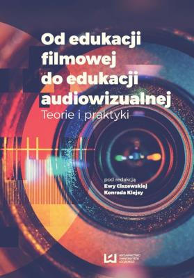 Od edukacji filmowej do edukacji audiowizualnej. Autor: Ewa Maciszewska, Konrad Klejsa (red.). SmakLiter.pl Okładka książki Od edukacji filmowej do edukacji audiowizualnej