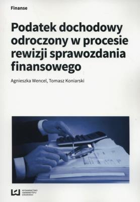 Podatek dochodowy odroczony w procesie rewizji sprawozdania finansowego. Autor: Wencel Agnieszka, Tomasz Koniarski. SmakLiter.pl Okładka książki Podatek dochodowy odroczony w procesie rewizji sprawozdania finansowego