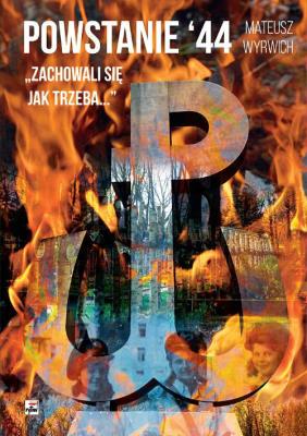 Powstanie '44. „Zachowali się jak trzeba…'. Autor: Wyrwich Mateusz. SmakLiter.pl Okładka książki Powstanie '44. „Zachowali się jak trzeba…'