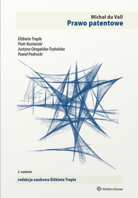 Prawo patentowe. Autor: Vall du Michał, Kostański Piotr, Justyna Ożegalska-Trybalska, Podrecki Paweł, Traple Elżbieta, Uchańska Joanna. SmakLiter.pl Okładka książki Prawo patentowe