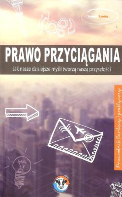 Okładka książki Prawo przyciągania. Jak nasze dzisiejsze myśli tworzą naszą przyszłość?