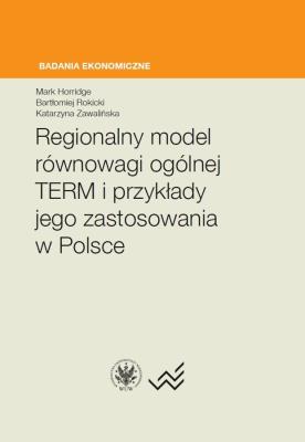 Regionalny model równowagi ogólnej TERM i przykłady jego zastosowania w Polsce. Autor: Horridge Mark, Rokicki Bartłomiej, Zawalińska Katarzyna. SmakLiter.pl Okładka książki Regionalny model równowagi ogólnej TERM i przykłady jego zastosowania w Polsce