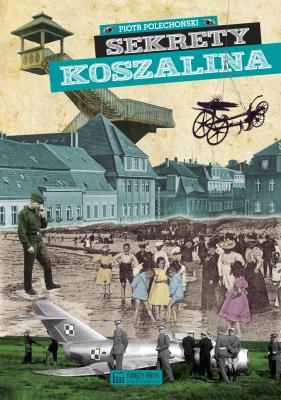 Sekrety Koszalina. Autor: Polechoński Piotr. SmakLiter.pl Okładka książki Sekrety Koszalina