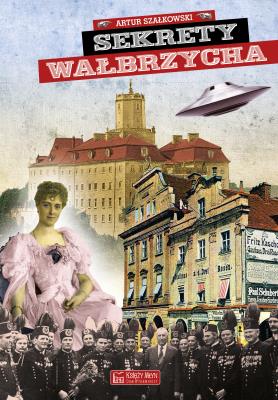 Sekrety Wałbrzycha. Autor: Szałkowski Artur. SmakLiter.pl Okładka książki Sekrety Wałbrzycha