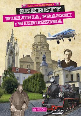 Sekrety Wielunia Praszki i Wieruszowa. Autor: Magdalena Kopańska. SmakLiter.pl Okładka książki Sekrety Wielunia Praszki i Wieruszowa