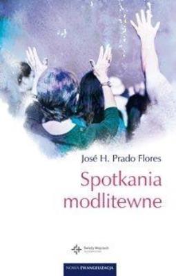 Spotkania modlitewne. Autor: Prado Flores Jose H.. SmakLiter.pl Okładka książki Spotkania modlitewne