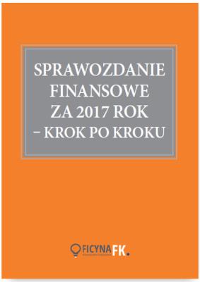 Sprawozdanie finansowe za 2017 rok krok po kroku. Autor: Trzpioła Katarzyna. SmakLiter.pl Okładka książki Sprawozdanie finansowe za 2017 rok krok po kroku
