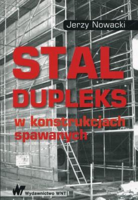 Stal dupleks w konstrukcjach spawanych. Autor: Nowacki Jerzy. SmakLiter.pl Okładka książki Stal dupleks w konstrukcjach spawanych