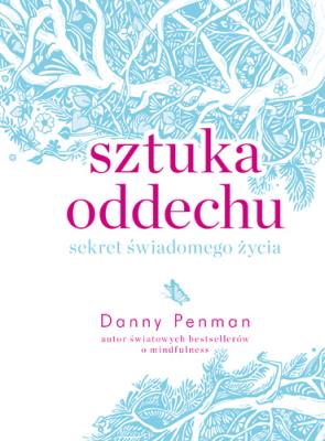 Sztuka oddechu Sekret świadomego życia. Autor: Danny Penman. SmakLiter.pl Okładka książki Sztuka oddechu Sekret świadomego życia