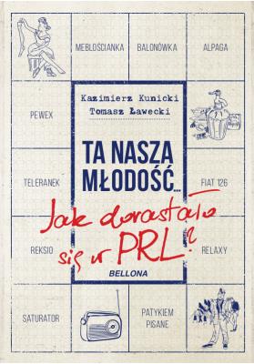 Ta nasza młodość Jak dorastało się w PRL. Autor: Tomasz Ławecki, Kazimierz Kunicki. SmakLiter.pl Okładka książki Ta nasza młodość Jak dorastało się w PRL