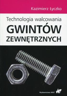 Technologia walcowania gwintów zewnętrznych. Autor: Łyczko Kazimierz. SmakLiter.pl Okładka książki Technologia walcowania gwintów zewnętrznych