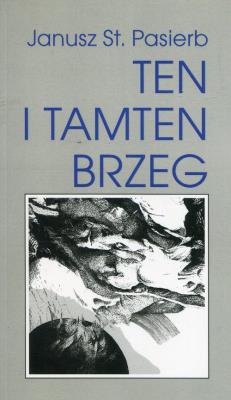 Ten i tamten brzeg. Autor: Pasierb Janusz Stanisław. SmakLiter.pl Okładka książki Ten i tamten brzeg