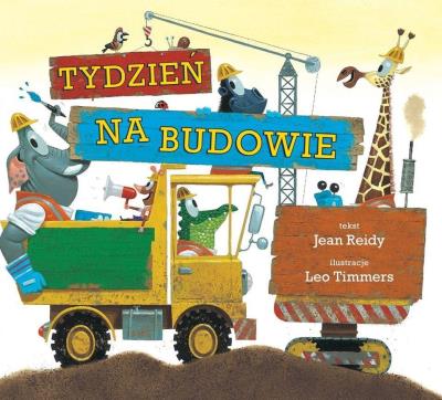 Tydzień na budowie. Autor: Jean Reidy, Leo Timmers. SmakLiter.pl Okładka książki Tydzień na budowie